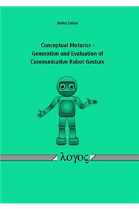 Conceptual Motorics - Generation and Evaluation of Communicative Robot Gesture