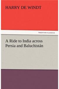 A Ride to India Across Persia and Baluchistan