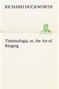 Tintinnalogia, or, the Art of Ringing Wherein is laid down plain and easie Rules for Ringing all sorts of Plain Changes