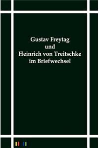 Gustav Freytag Und Heinrich Von Treitschke Im Briefwechsel