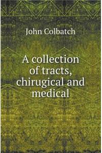 A Collection of Tracts, Chirugical and Medical
