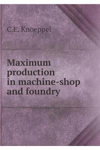 Maximum Production in Machine-Shop and Foundry