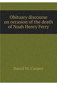 Obituary Discourse on Occasion of the Death of Noah Henry Ferry