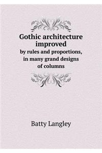 Gothic Architecture Improved by Rules and Proportions, in Many Grand Designs of Columns