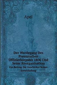 Der Werdegang Des Preussischen Offizierkorpsbis 1806 Und Seine Reorganisation Ein Beitrag Zur Geschichte Seiner Entwickelung