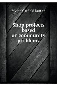 Shop Projects Based on Community Problems