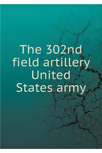 The 302nd field artillery United States army
