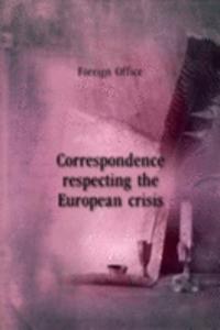 Correspondence respecting the European crisis