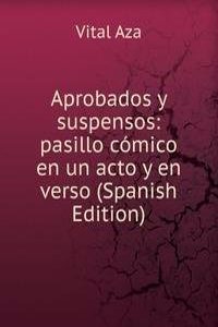 Aprobados y suspensos: pasillo comico en un acto y en verso (Spanish Edition)