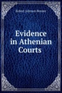 Evidence in Athenian Courts .