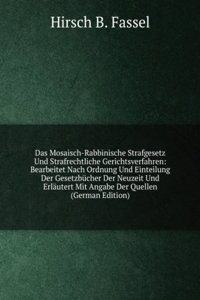 Das Mosaisch-Rabbinische Strafgesetz Und Strafrechtliche Gerichtsverfahren: Bearbeitet Nach Ordnung Und Einteilung Der Gesetzbucher Der Neuzeit Und Erlautert Mit Angabe Der Quellen (German Edition)