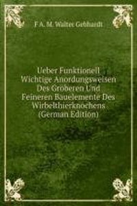 Ueber Funktionell Wichtige Anordungsweisen Des Groberen Und Feineren Bauelemente Des Wirbelthierknochens (German Edition)