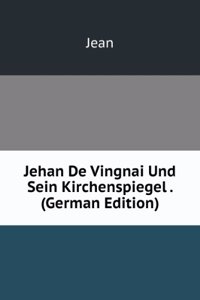 Jehan De Vingnai Und Sein Kirchenspiegel . (German Edition)