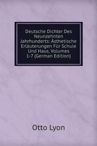 Deutsche Dichter Des Neunzehnten Jahrhunderts: Asthetische Erlauterungen Fur Schule Und Haus, Volumes 1-7 (German Edition)