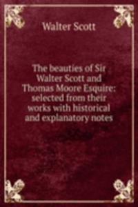 beauties of Sir Walter Scott and Thomas Moore Esquire: selected from their works with historical and explanatory notes