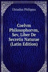 Coelvm Philosophorvm, Sev, Liber De Secretis Naturae (Latin Edition)