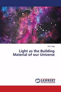 Light as the Building Material of our Universe