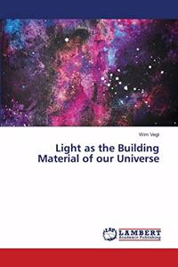 Light as the Building Material of our Universe