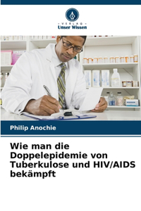 Wie man die Doppelepidemie von Tuberkulose und HIV/AIDS bekämpft