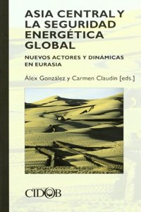 Asia Central y la seguridad energetica global : nuevos actores y dinamicas en Eurasia