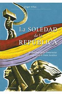 La soledad de la Republica: El abandono de las democracias y el viraje hacia la Union Sovietica