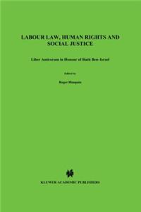 Labour Law, Human Rights and Social Justice, Liber Amicorum in Honour of Prof.Dr. Ruth Ben Israel