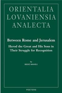 Between Rome and Jerusalem: Herod the Great and His Sons in Their Struggle for Recognition