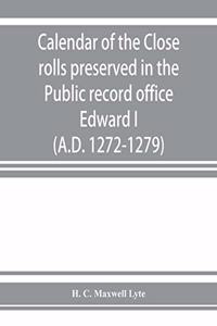 Calendar of the Close rolls preserved in the Public record office. Prepared under the superintendence of the deputy keeper of the records Edward I. (A.D. 1272-1279)