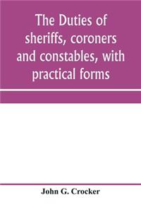 duties of sheriffs, coroners and constables, with practical forms