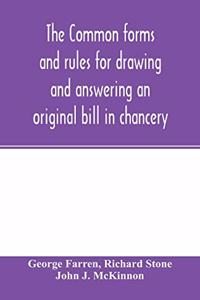 Common forms and rules for drawing and answering an original bill in chancery