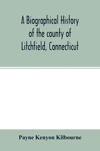 A biographical history of the county of Litchfield, Connecticut