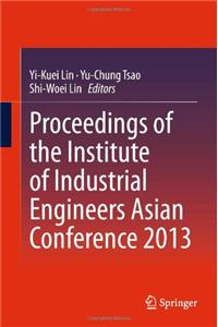 Proceedings of the Institute of Industrial Engineers Asian Conference 2013