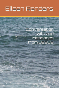 Conversation with and Messages from JESUS