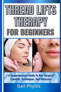 Thread Lifts Therapy for Beginners: A Comprehensive Guide To Non-Surgical Facelifts, Techniques, And Aftercare