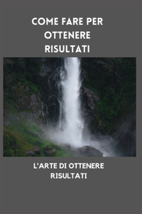 Come fare per ottenere risultati