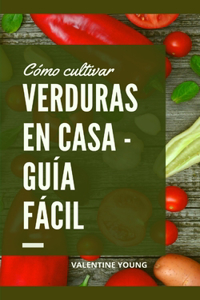 Cómo cultivar verduras en casa - Guía fácil