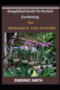 Simplified Guide To Orchid Gardening For Beginners And Dummies
