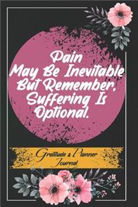 Pain may be inevitable but remember, suffering is optional. Gratitude And Planner Journal