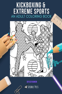 Kickboxing & Extreme Sports: AN ADULT COLORING BOOK: An Awesome Coloring Book For Adults