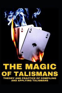 The Magic of Talismans Theory and Practice of Compiling and Applying Talismans