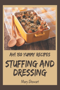Ah! 150 Yummy Stuffing and Dressing Recipes