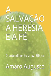 A Salvação a Heresia E a Fé
