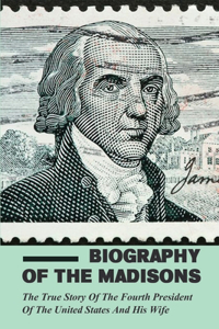 Biography Of The Madisons