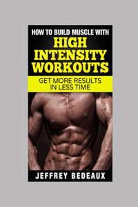 How to Build Muscle with High Intensity Workouts
