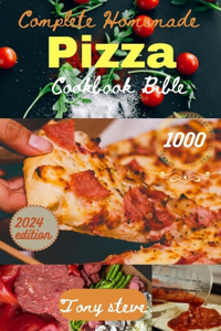 Complete Homemade Pizza Cookbook Bible