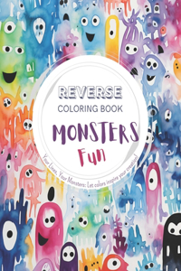 Monsters Fun, a Reverse Coloring Book for Kids, Teens, and Adults