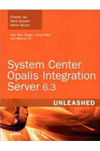 System Center Opalis Integration Server 6.3 Unleashed