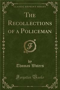 The Recollections of a Policeman (Classic Reprint)
