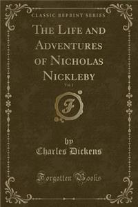 The Life and Adventures of Nicholas Nickleby, Vol. 1 (Classic Reprint)