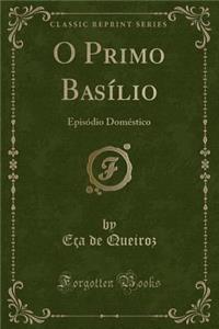 O Primo BasÃ­lio: EpisÃ³dio DomÃ©stico (Classic Reprint)